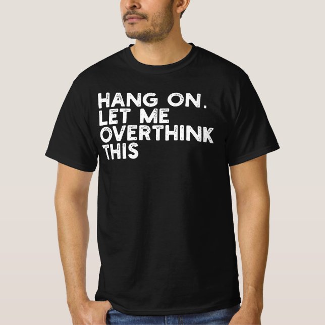 Hang On Let Me Overthink This T-Shirt (Front)