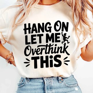 Hang On Let Me Overthink This  T-Shirt