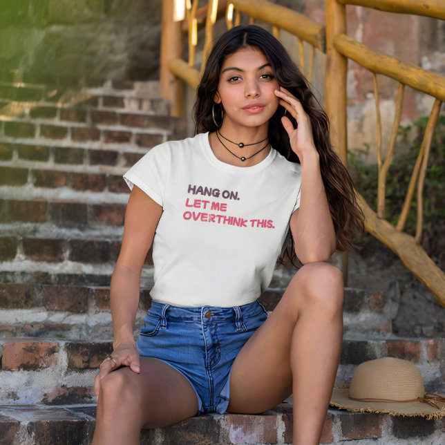 Hang on. Let me overthink this. T-Shirt (Hang on. Let me overthink this.)