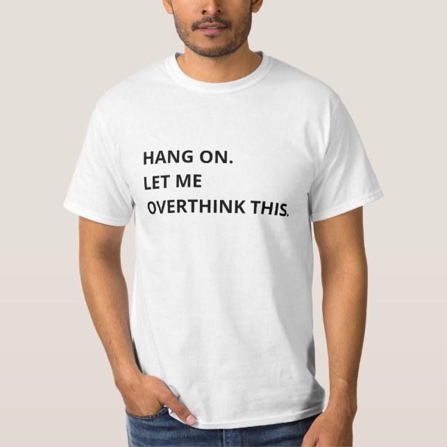 Hang on. Let me overthink this T-Shirt (Front)