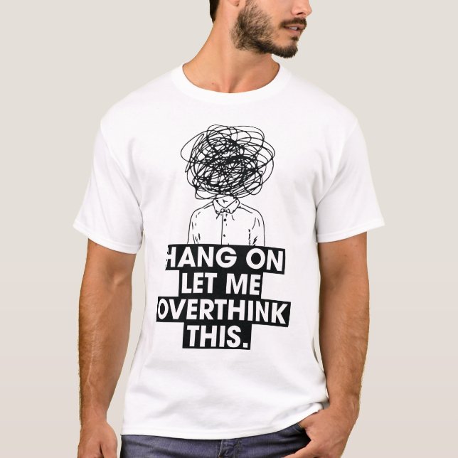 Hang on Let me overthink this T-Shirt (Front)