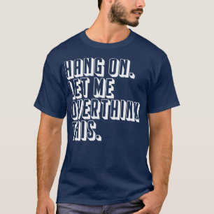 Hang on let me overthink this White T-Shirt