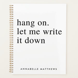 Hang on let me write it down | Funny Quote  Planner