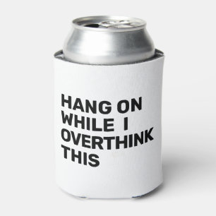 Hang On While I Overthink This Black & White Can Cooler
