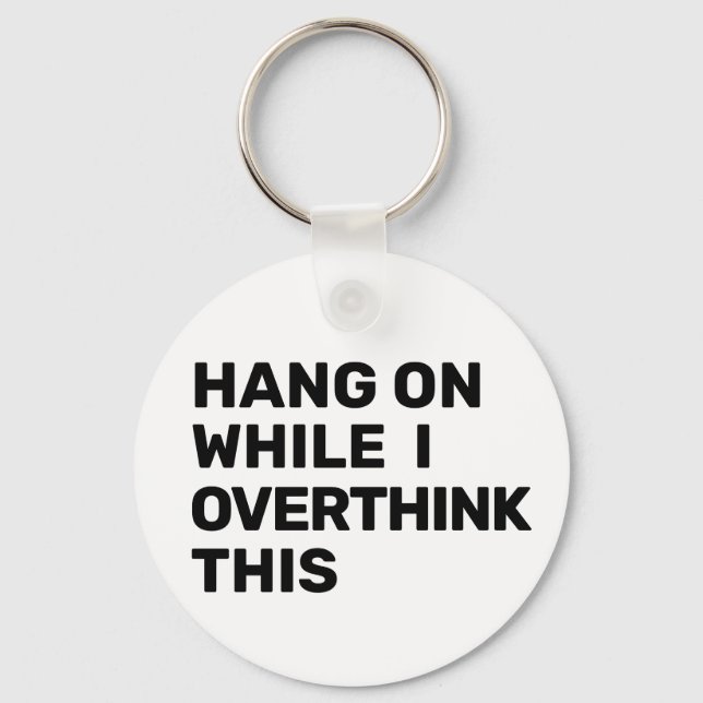 Hang On While I Overthink This Black & White Key Ring (Front)