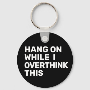 Hang On While I Overthink This Black & White Key Ring