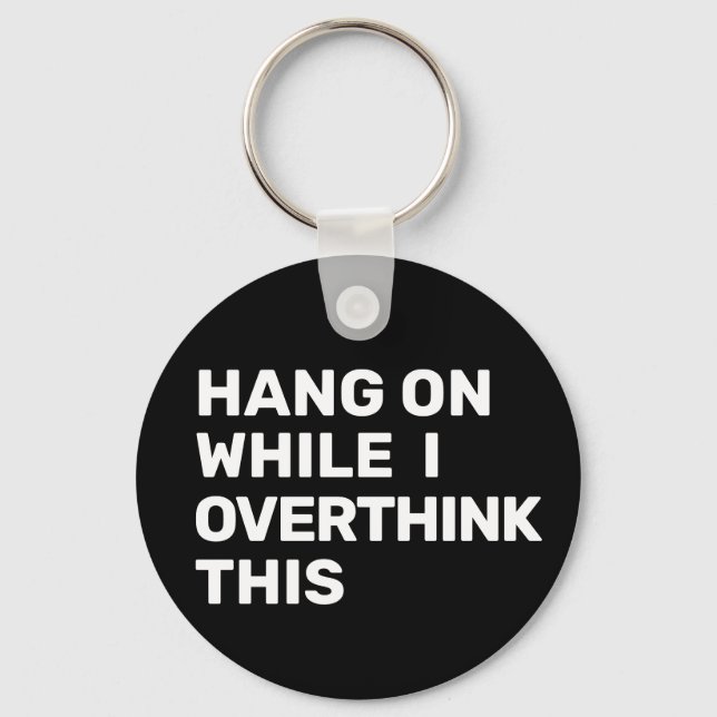 Hang On While I Overthink This Black & White Key Ring (Front)