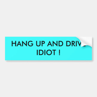 HANG UP AND DRIVE IDIOT ! BUMPER STICKER