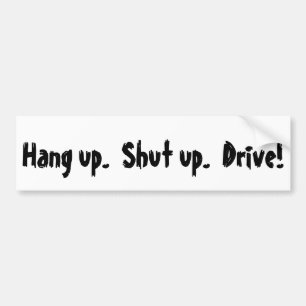 Hang up. Shut up. Drive! Bumper Sticker