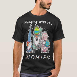 Hanging With My Gnomies Bunny Egg Hunting Gnome Ha T-Shirt