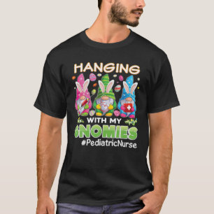 Hanging With My Gnomies Gnome Pediatric Nurse East T-Shirt