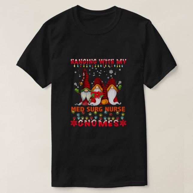 Hanging With My Med Surg Nurse Gnomes Ugly Xmas Ma T-Shirt (Design Front)