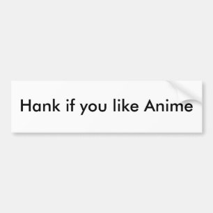 Hank if you like Anime Bumper Sticker