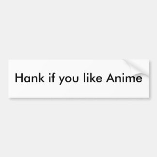 Hank if you like Anime Bumper Sticker