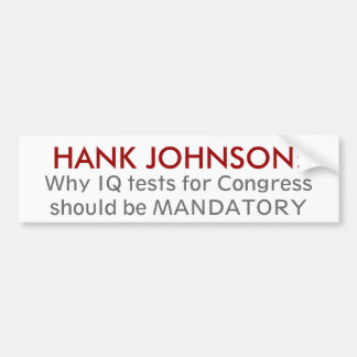 HANK JOHNSON:, Why IQ tests for Congressshould ... Bumper Sticker