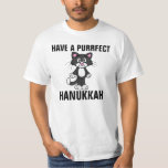 Hanukkah Chanukah Funny CAT t-shirts, Cats T-Shirt<br><div class="desc">HAVE A PURRFECT HANUKKAH t-shirts,  sweatshirts and hoodies. Truly the PURRFECT Hanukkah shirt!</div>