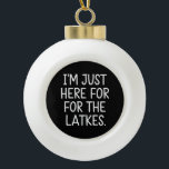 Hanukkah I'm Just Here For The Latkes Jewish  Ceramic Ball Christmas Ornament<br><div class="desc">Hanukkah I'm Just Here For The Latkes Jewish Holiday</div>