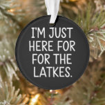 Hanukkah I'm Just Here For The Latkes Jewish  Ornament<br><div class="desc">Hanukkah I'm Just Here For The Latkes Jewish Holiday</div>