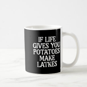 Hanukkah Life Gives Tatoes Make Latkes Chanukah Wo Coffee Mug