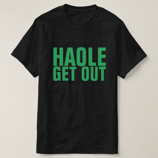HAOLE GET OUT NO MORE ALOHA T-Shirt (Design Front)