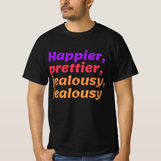 Happier prettier jealousy jealousy T-Shirt (Front)