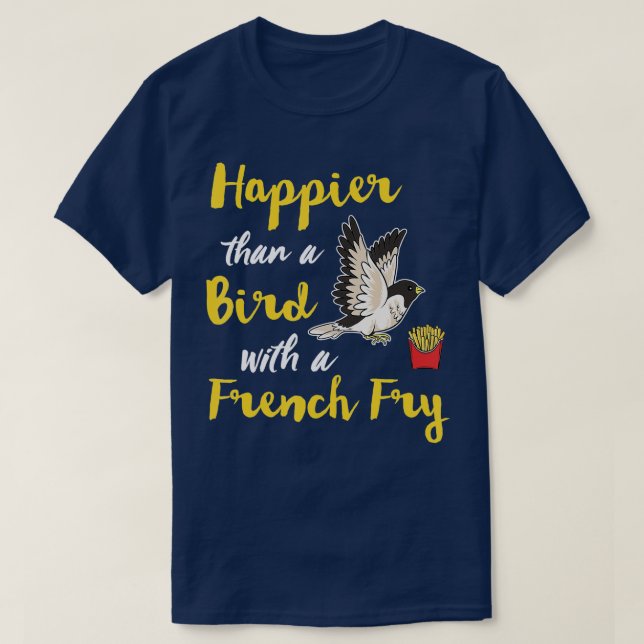 Happier Than A Bird With A French Fry Happy Funny  T-Shirt (Design Front)