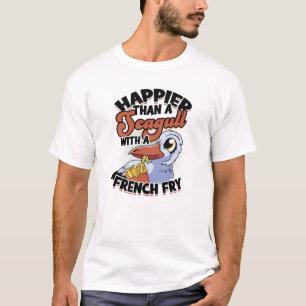 Happier than a seagull with a french fry - food T-Shirt