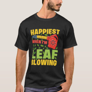 Happiest When Iu2019m Leaf Blowing Yard Work Garde T-Shirt