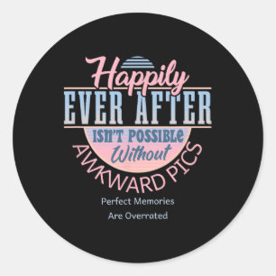 Happily Ever After With Awkward Pics ~ Unusual Val Classic Round Sticker