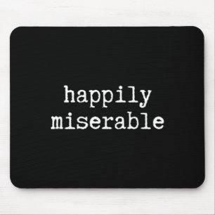 Happily Miserable - Funny Sarcastic Humour Mouse Pad