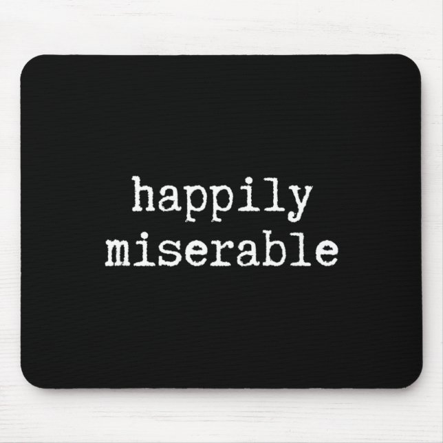 Happily Miserable - Funny Sarcastic Humour Mouse Pad (Front)