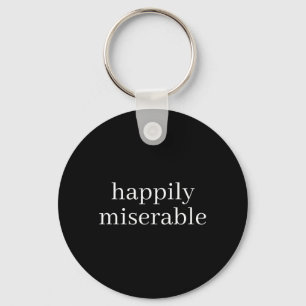 Happily Miserable - Funny Sarcastic Humour T-Shirt Key Ring