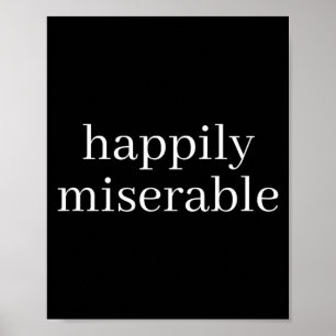 Happily Miserable - Funny Sarcastic Humour T-Shirt Poster