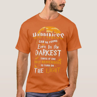 Happiness Can be Found Even in the Darkest of T-Shirt