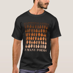 Happiness Comes In Many Forms Pottery Fan T-Shirt