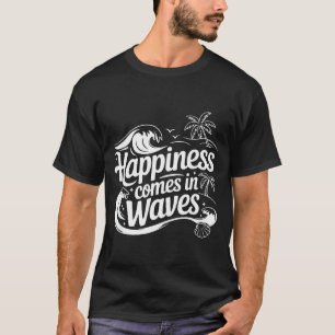 Happiness comes in waves summer vacation T-Shirt