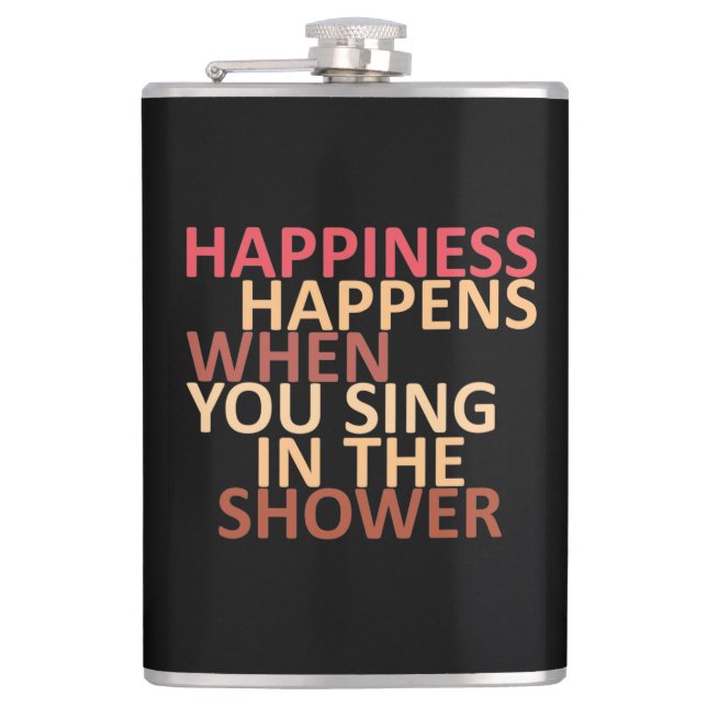 Happiness happens when you sing in the shower hip flask (Front)