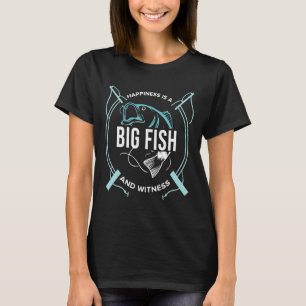 Happiness Is A Big Fish And A Witness Fish Fish Fo T-Shirt