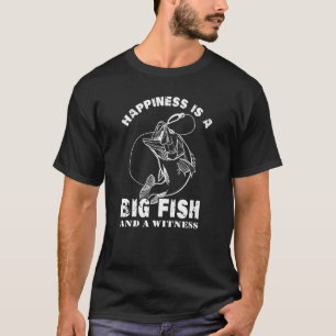 Happiness Is A Big Fish And A Witness Fish Fishing T-Shirt