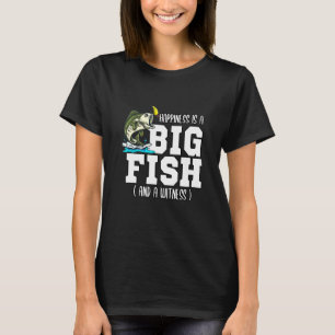 Happiness Is A Big Fish And A Witness Fisherman T-Shirt