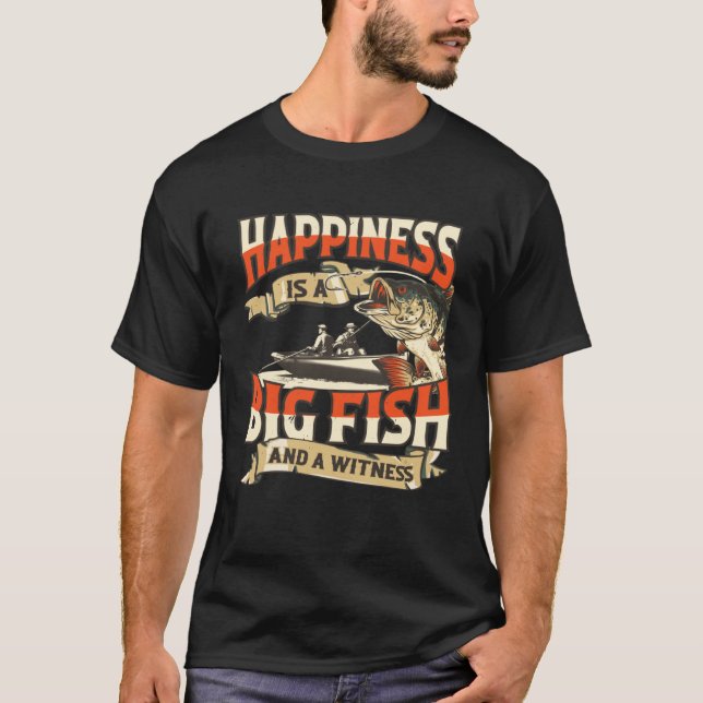 Happiness Is A Big Fish And A Witness Fisherman T-Shirt (Front)