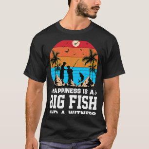 Happiness Is A Big Fish And A Witness Fishing Re T-Shirt