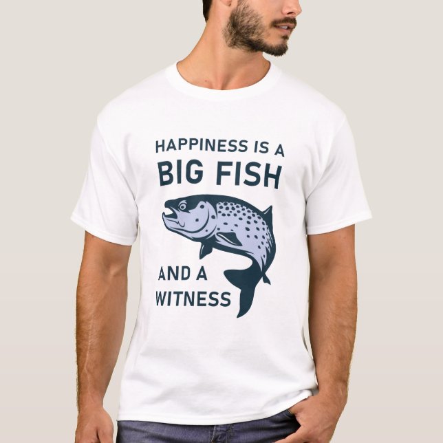 Happiness is a big fish and a witness - Fishing T-Shirt (Front)