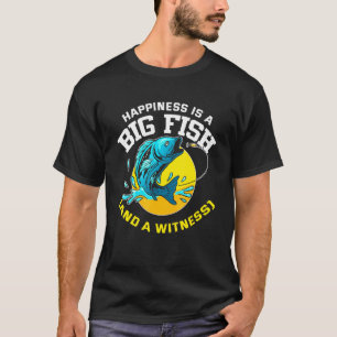 Happiness Is A Big Fish And A Witness - Fishing T-Shirt