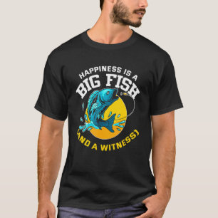Happiness Is A Big Fish And A Witness - Fishing T-Shirt