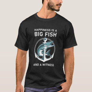 Happiness is a big fish and a witness - Fishing T-Shirt