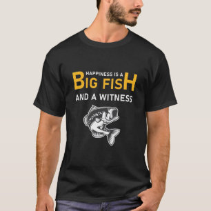 Happiness is a big fish and a witness - Fishing T-Shirt