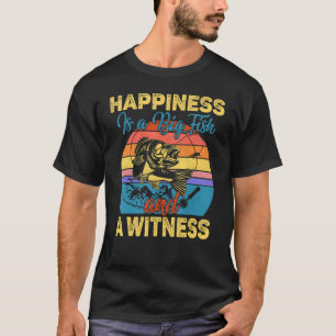 Happiness Is A Big Fish And A Witness Fishing T-Shirt