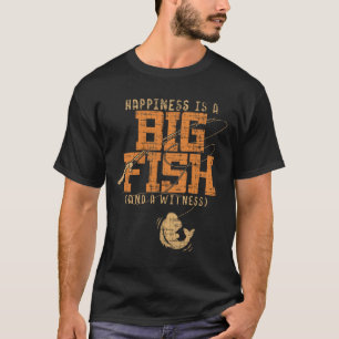 Happiness Is A Big Fish And A Witness - Fishing Te T-Shirt