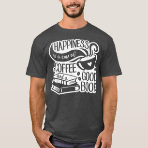 Happiness Is A Cup Of Coffee And A Good Book  T-Shirt